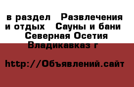  в раздел : Развлечения и отдых » Сауны и бани . Северная Осетия,Владикавказ г.